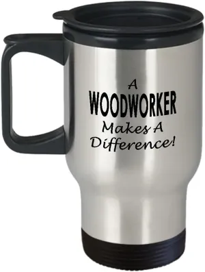 Woodworker Travel Mug Insulated Coffee Tumbler - Wood Cabinet Furniture Maker Woodworking Woodman Woodwork Carpenter Funny Cute Gifts Idea - Makes a Difference